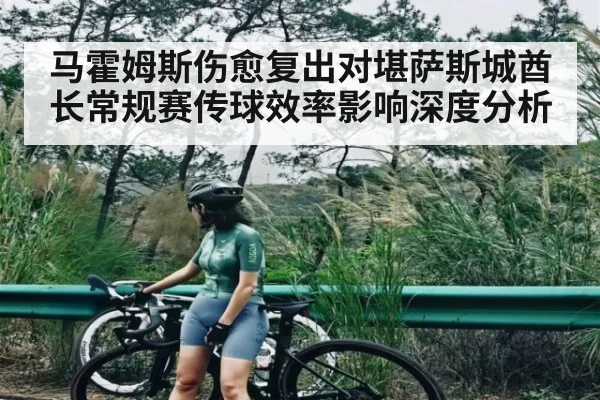 马霍姆斯伤愈复出对堪萨斯城酋长常规赛传球效率影响深度分析
